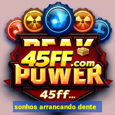 sonhos arrancando dente